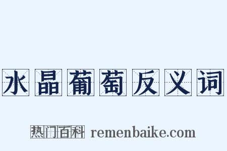 水晶葡萄反义词是什么意思的图片